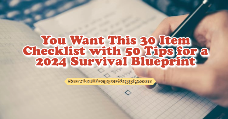 You Want This 30 Item Checklist with 50 Tips for a 2024 Survival Blueprint