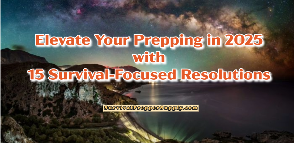 15 Survival-Focused Resolutions to Elevate Your Prepping in 2025